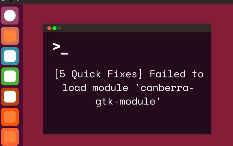 5 quick fixes failed to load module canberra gtk module featured image
